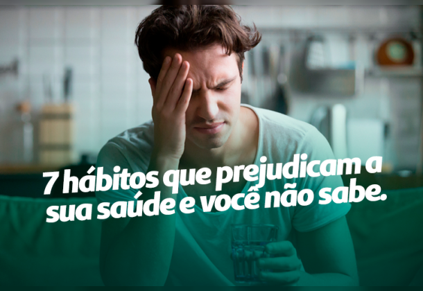 07 hábitos que prejudicam a sua saúde e você não sabe