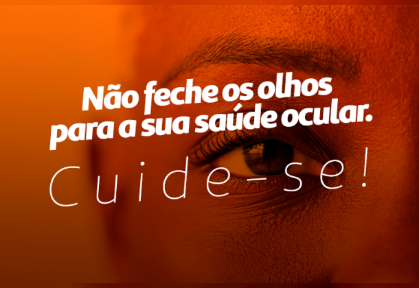 Não feche os olhos para a sua saúde ocular. Cuide-se!